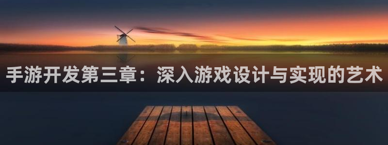 万赢娱乐情感客服：手游开发第三章：深入游戏设计与实现的艺术