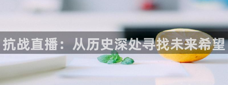 178体育赛事直播在线观看：抗战直播：从历史深处寻找未来希望
