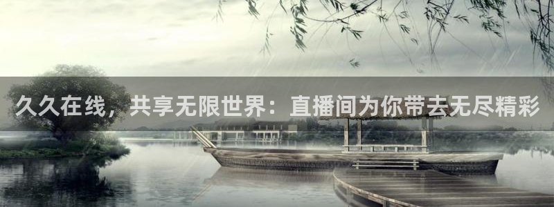 178体育赛事直播app：久久在线，共享无限世界：直播间为你带去无尽精彩